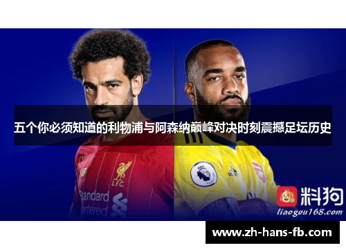 五个你必须知道的利物浦与阿森纳巅峰对决时刻震撼足坛历史