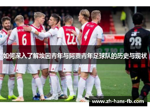 如何深入了解埃因青年与阿贾青年足球队的历史与现状