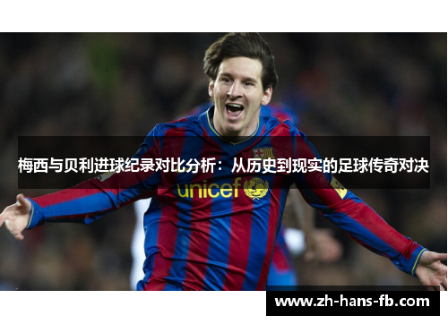 梅西与贝利进球纪录对比分析：从历史到现实的足球传奇对决