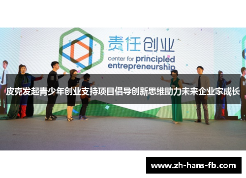 皮克发起青少年创业支持项目倡导创新思维助力未来企业家成长