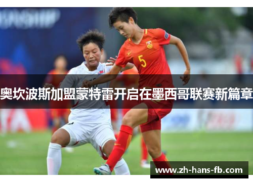 奥坎波斯加盟蒙特雷开启在墨西哥联赛新篇章